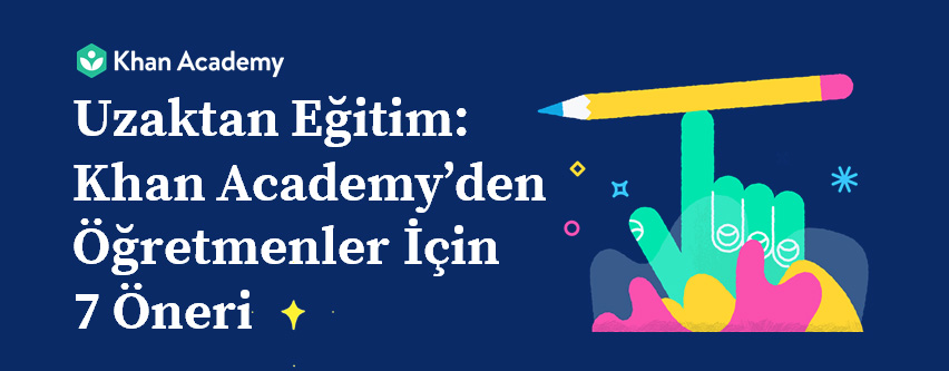 Uzaktan Eğitim: Khan Academy'den Öğretmenler İçin 7 Öneri