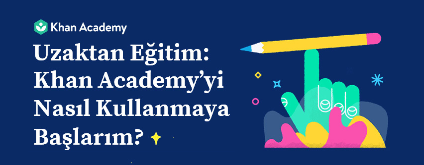 Uzaktan Eğitim: Khan Academy'yi Nasıl Kullanmaya Başlarım?